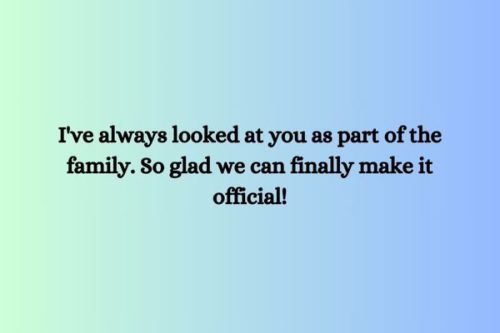 "I've always looked at you as part of the family. So glad we can finally make it official!"