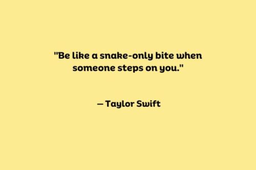 "Be like a snake-only bite when someone steps on you."