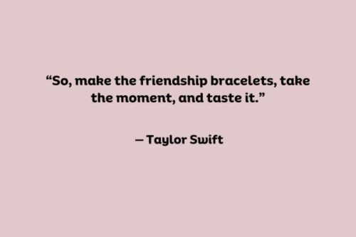 “So, make the friendship bracelets, take the moment, and taste it.”