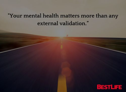 "Your mental health matters more than any external validation.”