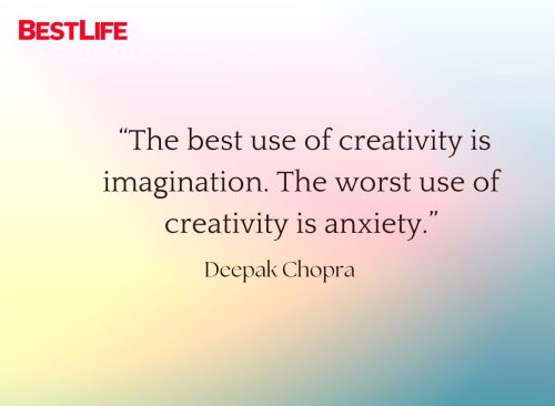 “The best use of creativity is imagination. The worst use of creativity is anxiety.” ― Deepak Chopra
