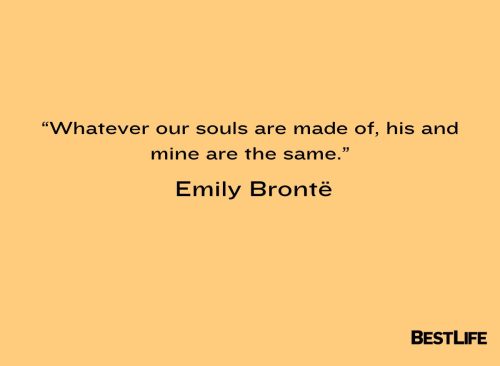 “Whatever our souls are made of, his and mine are the same.” — Emily Brontë