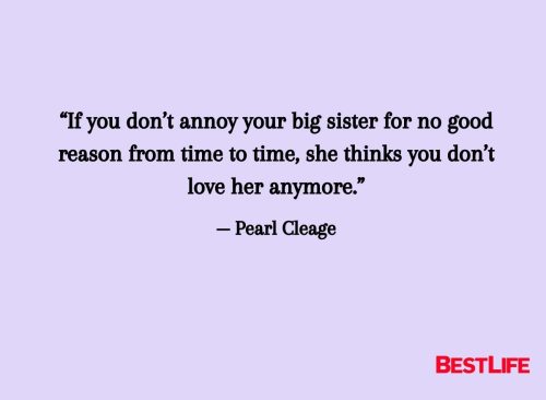 “If you don’t annoy your big sister for no good reason from time to time, she thinks you don’t love her anymore.” — Pearl Cleage