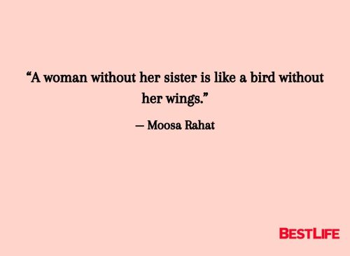 “A woman without her sister is like a bird without her wings.” — Moosa Rahat