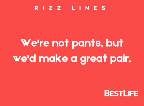 "We're not pants, but we'd make a great pair."