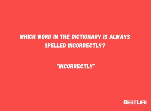 Which word in the dictionary is always spelled incorrectly? "Incorrectly."
