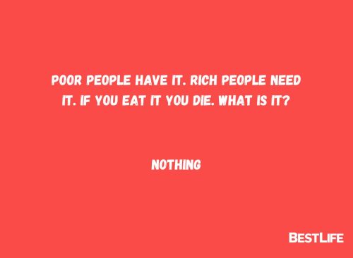 Poor people have it. Rich people need it. If you eat it you die. What is it? Nothing.