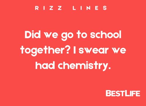 "Did we go to school together? I swear we had chemistry."