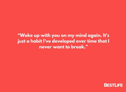 “Woke up with you on my mind again. It's just a habit I've developed over time that I never want to break.” 