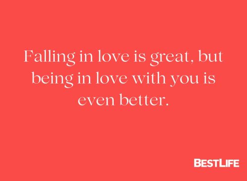 "Falling in love is great, but being in love with you is even better."