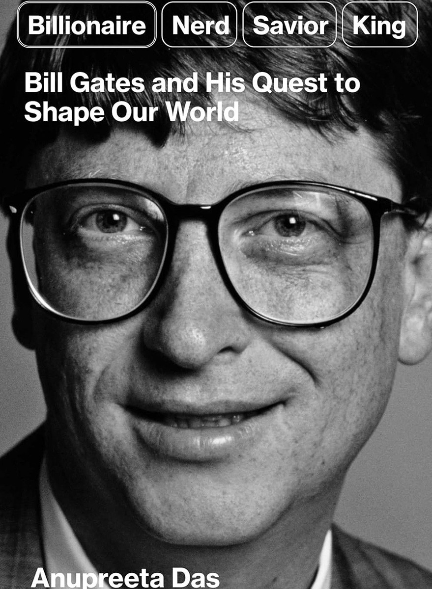 Billionaire, Nerd, Savior, King: Bill Gates and His Quest to Shape Our World